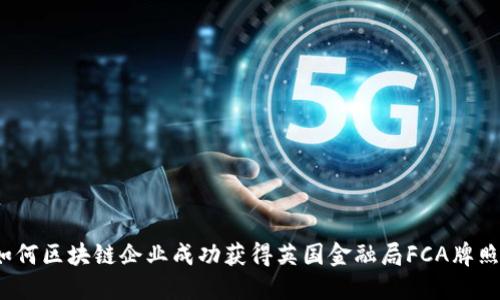 如何区块链企业成功获得英国金融局FCA牌照？