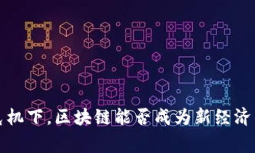 可以是：金融危机下，区块链能否成为新经济的“救命稻草”？